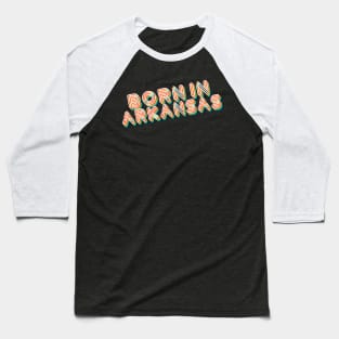 Born In Arkansas - 80's Retro Style Typographic Design Baseball T-Shirt